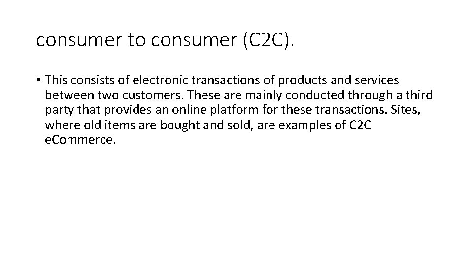 consumer to consumer (C 2 C). • This consists of electronic transactions of products