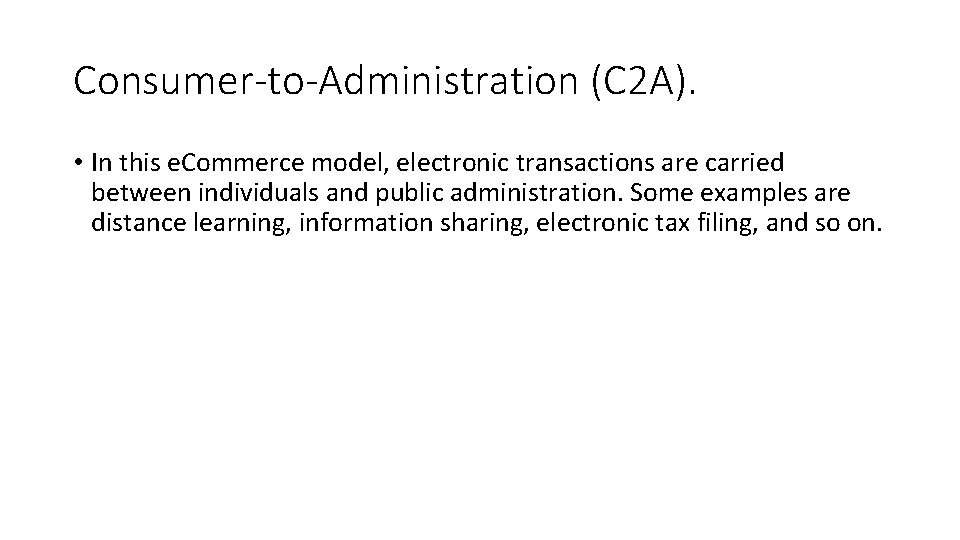 Consumer-to-Administration (C 2 A). • In this e. Commerce model, electronic transactions are carried