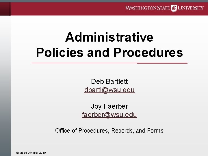Administrative Policies and Procedures Deb Bartlett dbartl@wsu. edu Joy Faerber faerber@wsu. edu Office of