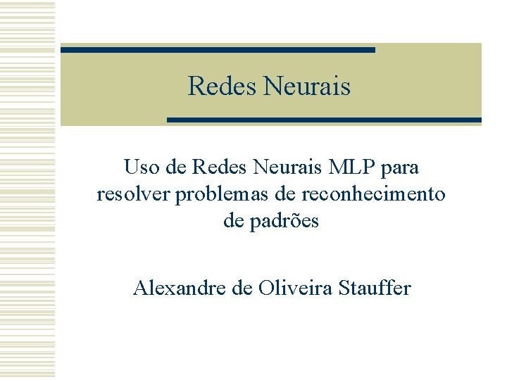 Redes Neurais Uso de Redes Neurais MLP para resolver problemas de reconhecimento de padrões