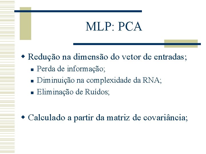 MLP: PCA w Redução na dimensão do vetor de entradas; n n n Perda