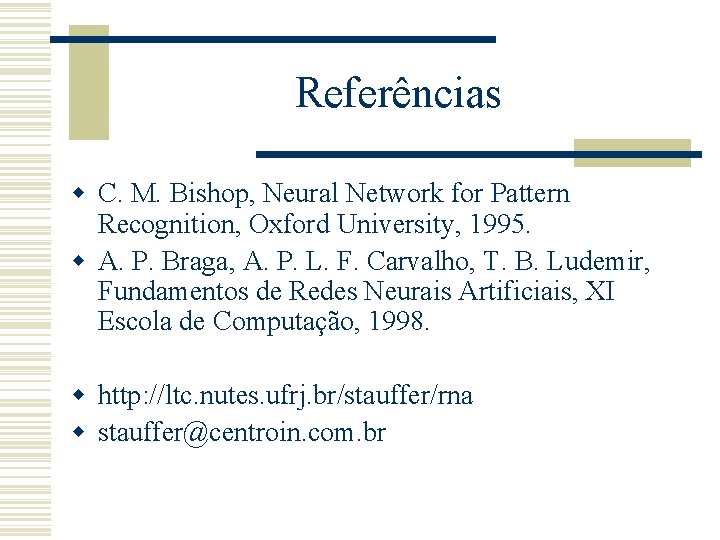 Referências w C. M. Bishop, Neural Network for Pattern Recognition, Oxford University, 1995. w