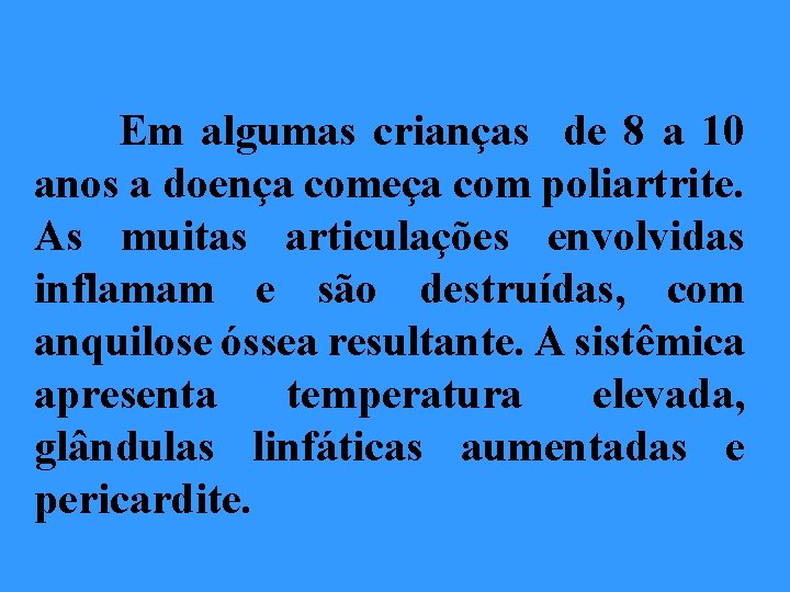 Em algumas crianças de 8 a 10 anos a doença começa com poliartrite. As