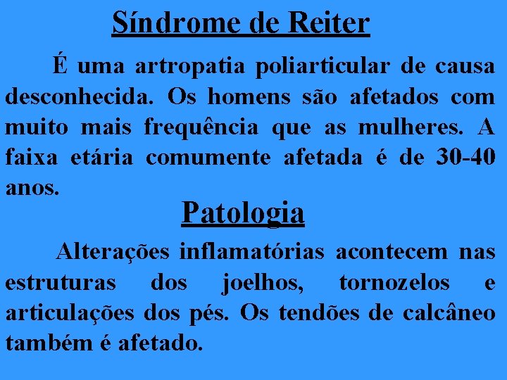 Síndrome de Reiter É uma artropatia poliarticular de causa desconhecida. Os homens são afetados