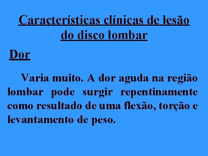 Características clínicas de lesão do disco lombar Dor Varia muito. A dor aguda na