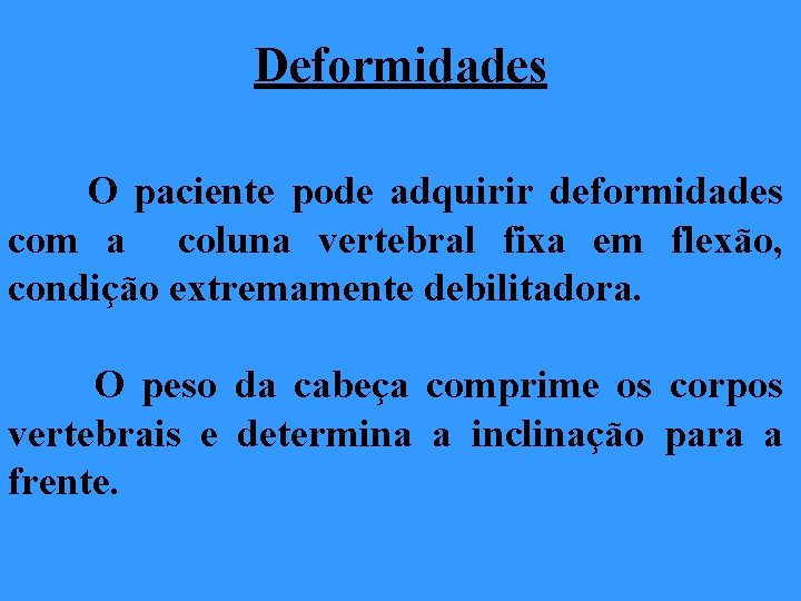 Deformidades O paciente pode adquirir deformidades com a coluna vertebral fixa em flexão, condição