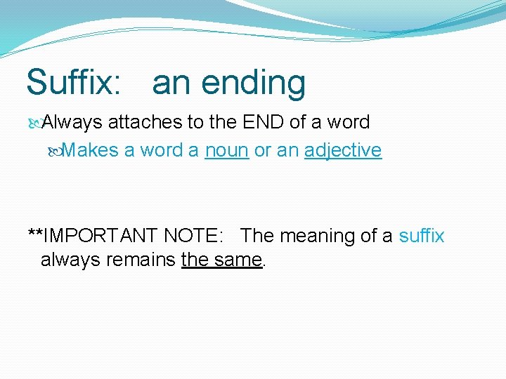 Suffix: an ending Always attaches to the END of a word Makes a word Suffix: an ending Always attaches to the END of a word Makes a word