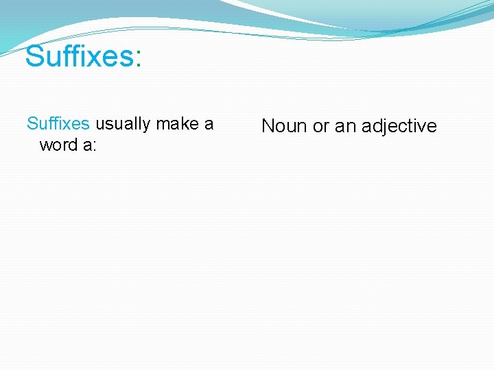 Suffixes: Suffixes usually make a word a: Noun or an adjective Suffixes: Suffixes usually make a word a: Noun or an adjective