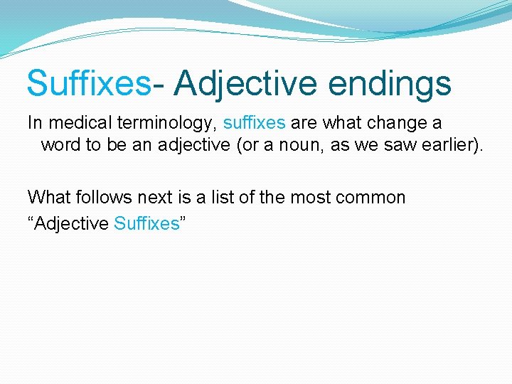 Suffixes- Adjective endings In medical terminology, suffixes are what change a word to be Suffixes- Adjective endings In medical terminology, suffixes are what change a word to be