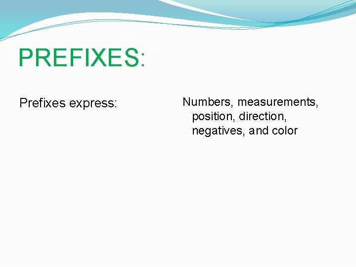 PREFIXES: Prefixes express: Numbers, measurements, position, direction, negatives, and color PREFIXES: Prefixes express: Numbers, measurements, position, direction, negatives, and color