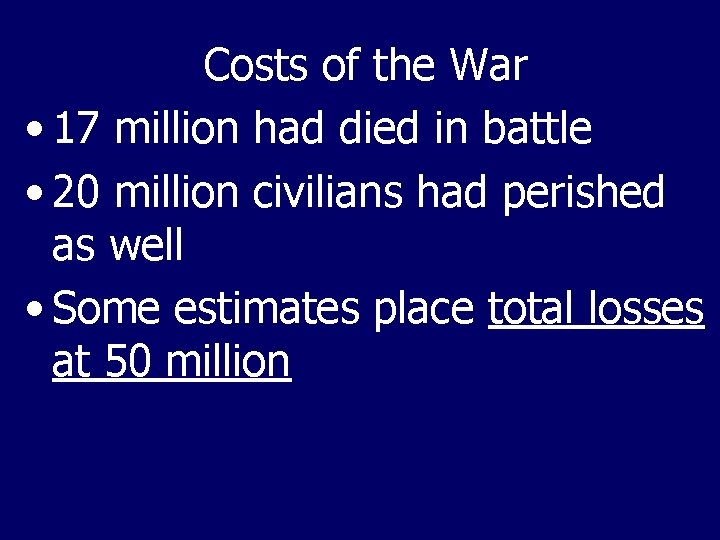 Costs of the War • 17 million had died in battle • 20 million