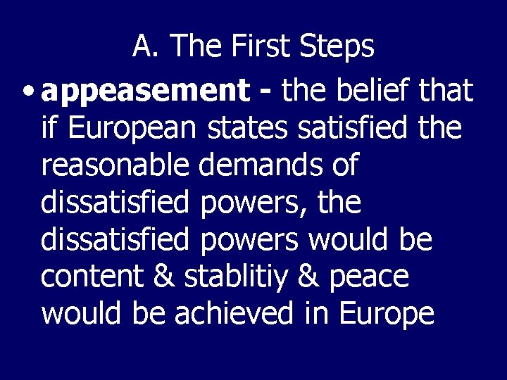 A. The First Steps • appeasement - the belief that if European states satisfied