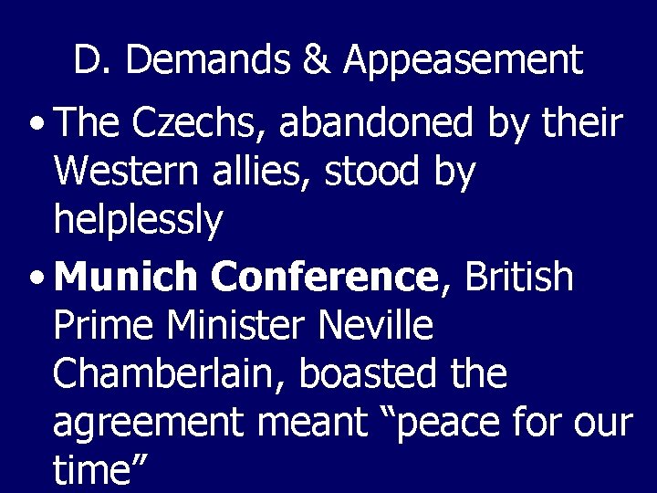 D. Demands & Appeasement • The Czechs, abandoned by their Western allies, stood by