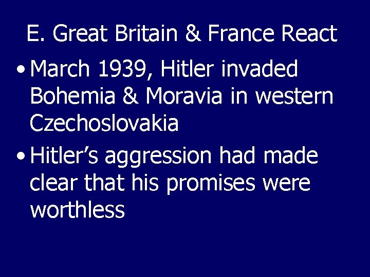 E. Great Britain & France React • March 1939, Hitler invaded Bohemia & Moravia