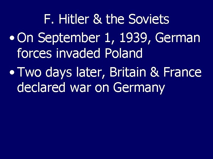 F. Hitler & the Soviets • On September 1, 1939, German forces invaded Poland