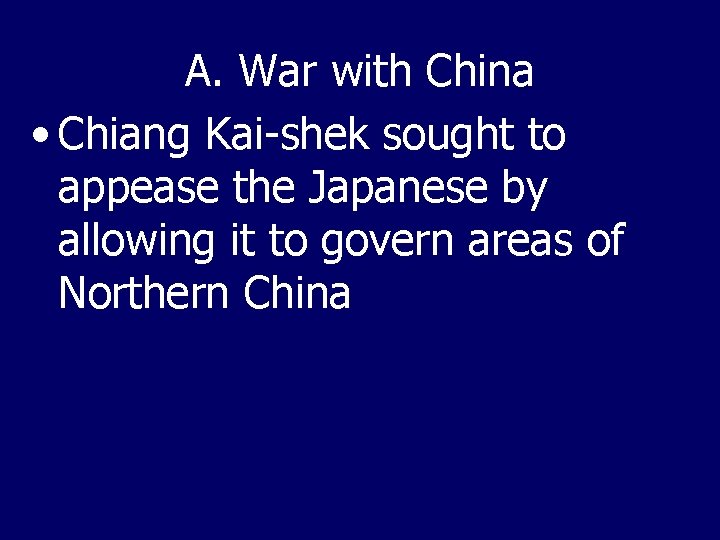 A. War with China • Chiang Kai-shek sought to appease the Japanese by allowing