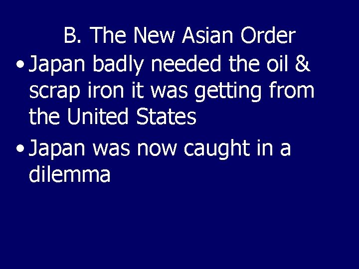 B. The New Asian Order • Japan badly needed the oil & scrap iron