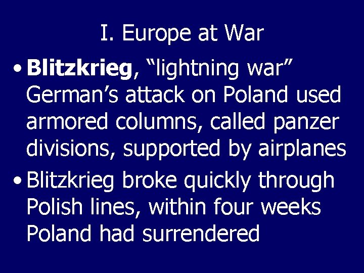 I. Europe at War • Blitzkrieg, “lightning war” German’s attack on Poland used armored