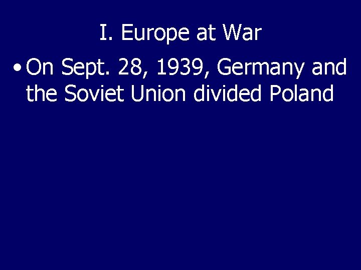 I. Europe at War • On Sept. 28, 1939, Germany and the Soviet Union