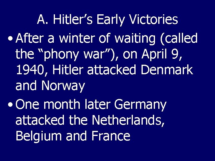 A. Hitler’s Early Victories • After a winter of waiting (called the “phony war”),