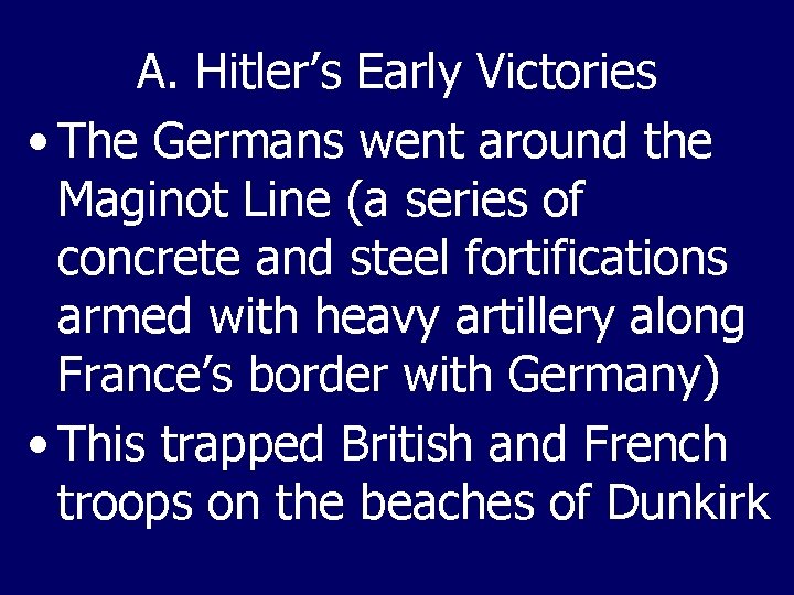 A. Hitler’s Early Victories • The Germans went around the Maginot Line (a series