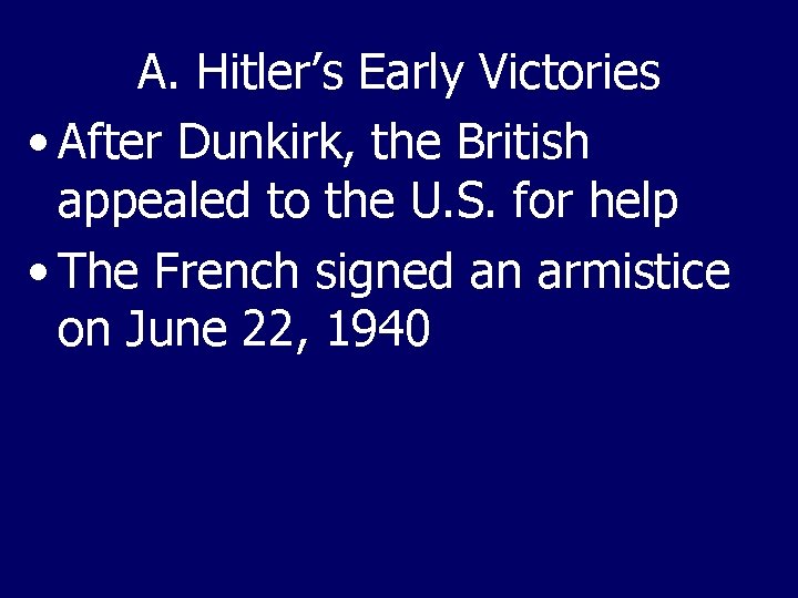 A. Hitler’s Early Victories • After Dunkirk, the British appealed to the U. S.