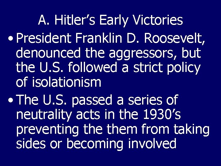 A. Hitler’s Early Victories • President Franklin D. Roosevelt, denounced the aggressors, but the