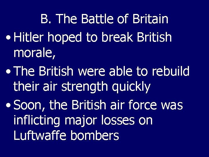 B. The Battle of Britain • Hitler hoped to break British morale, • The