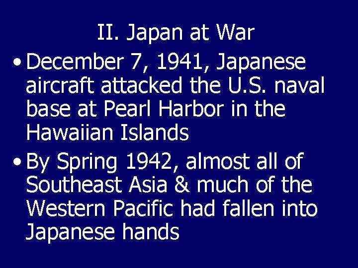 II. Japan at War • December 7, 1941, Japanese aircraft attacked the U. S.