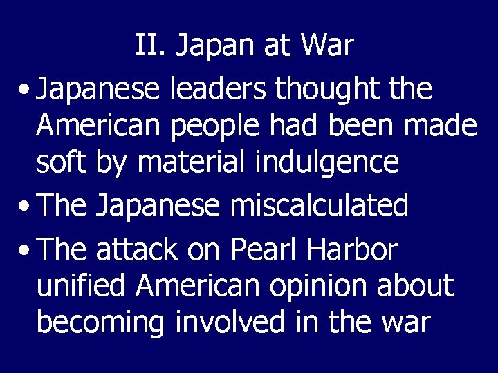 II. Japan at War • Japanese leaders thought the American people had been made