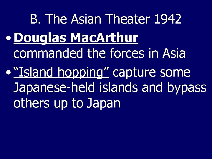 B. The Asian Theater 1942 • Douglas Mac. Arthur commanded the forces in Asia