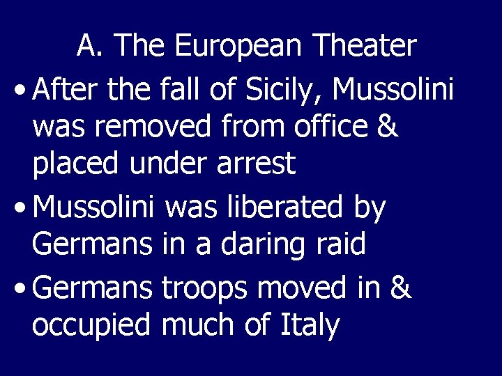 A. The European Theater • After the fall of Sicily, Mussolini was removed from