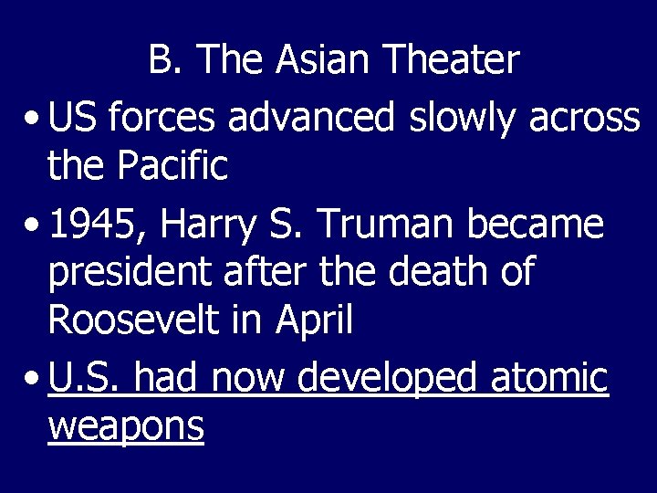 B. The Asian Theater • US forces advanced slowly across the Pacific • 1945,