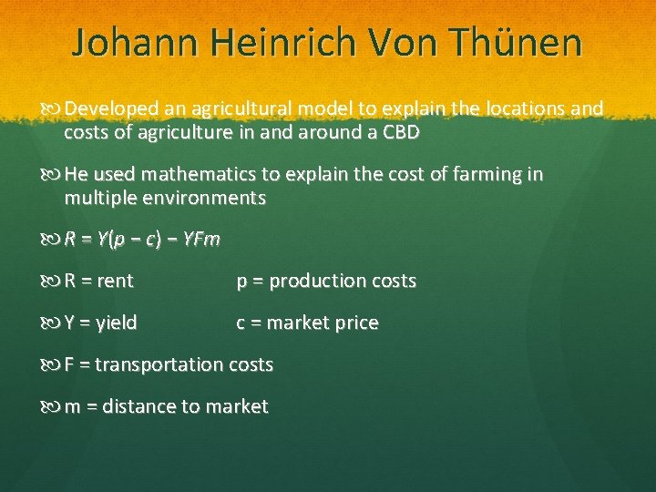 Johann Heinrich Von Thünen Developed an agricultural model to explain the locations and costs