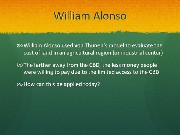 William Alonso used von Thunen’s model to evaluate the cost of land in an