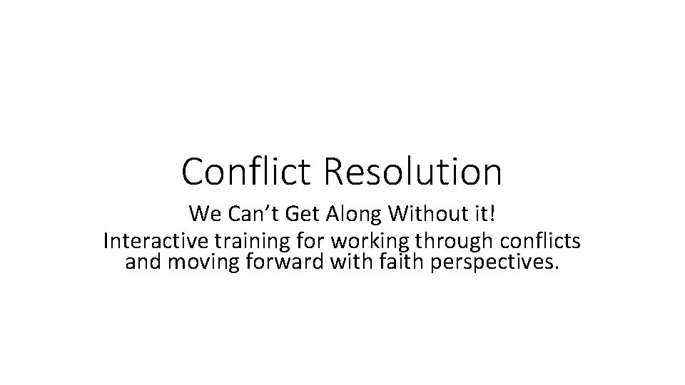 Conflict Resolution We Can’t Get Along Without it! Interactive training for working through conflicts Conflict Resolution We Can’t Get Along Without it! Interactive training for working through conflicts