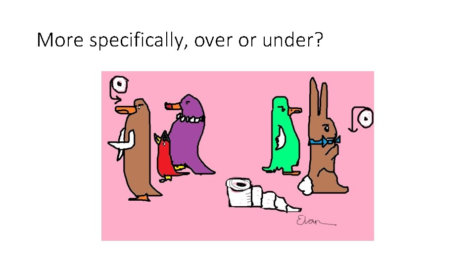 More specifically, over or under? More specifically, over or under?