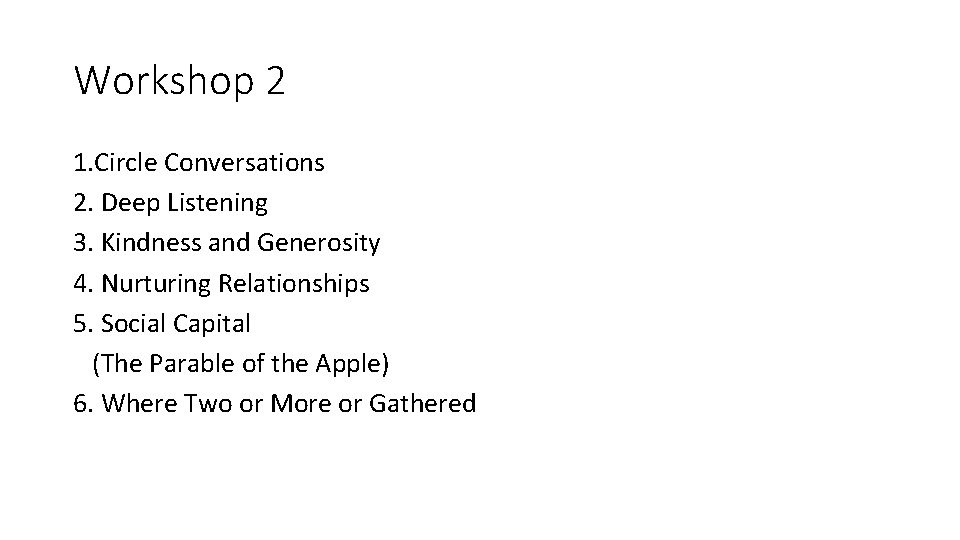 Workshop 2 1. Circle Conversations 2. Deep Listening 3. Kindness and Generosity 4. Nurturing Workshop 2 1. Circle Conversations 2. Deep Listening 3. Kindness and Generosity 4. Nurturing