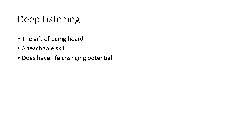 Deep Listening • The gift of being heard • A teachable skill • Does Deep Listening • The gift of being heard • A teachable skill • Does