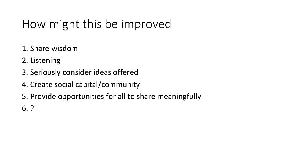 How might this be improved 1. Share wisdom 2. Listening 3. Seriously consider ideas How might this be improved 1. Share wisdom 2. Listening 3. Seriously consider ideas