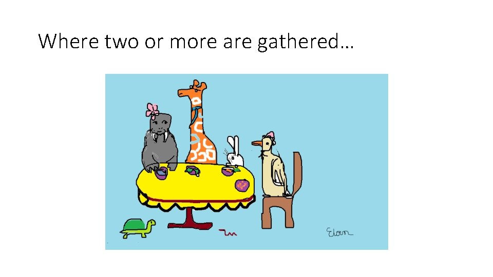 Where two or more are gathered… Where two or more are gathered…