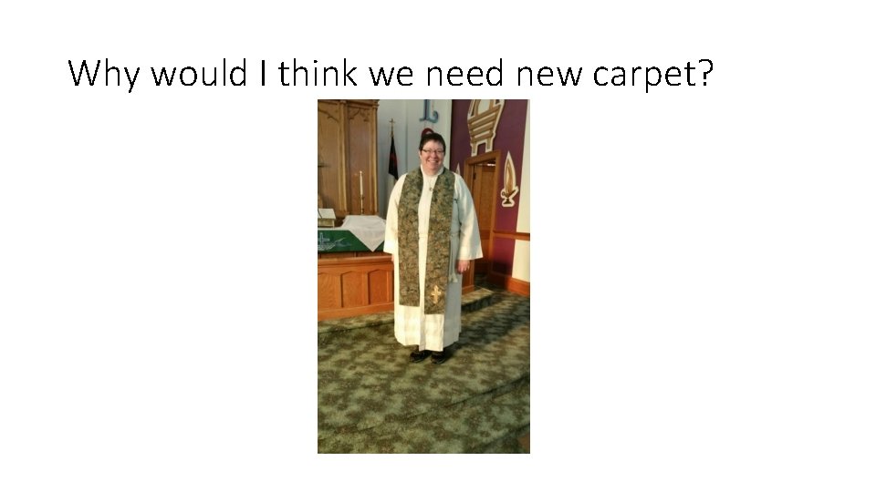 Why would I think we need new carpet? Why would I think we need new carpet?