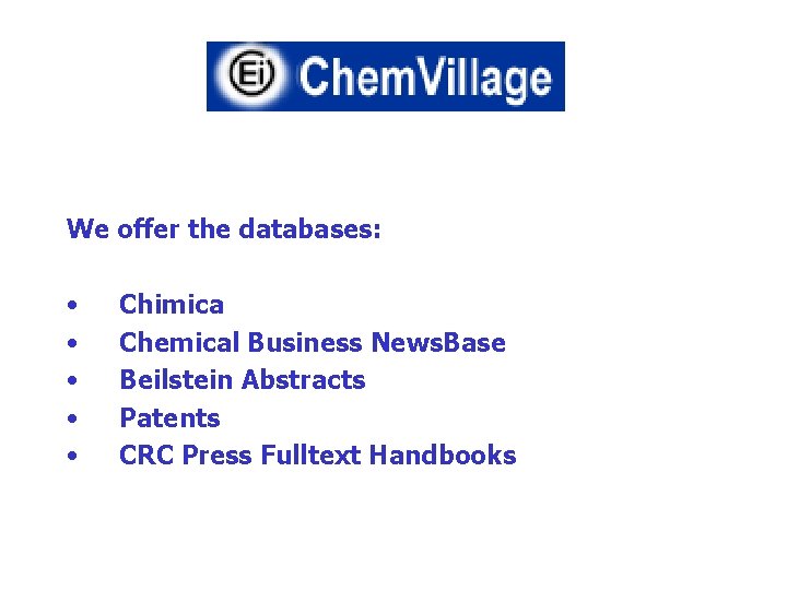 We offer the databases: • • • Chimica Chemical Business News. Base Beilstein Abstracts