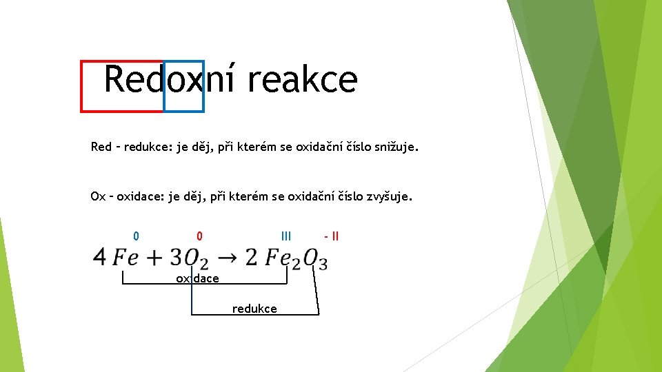 Redoxní reakce Red – redukce: je děj, při kterém se oxidační číslo snižuje. Ox