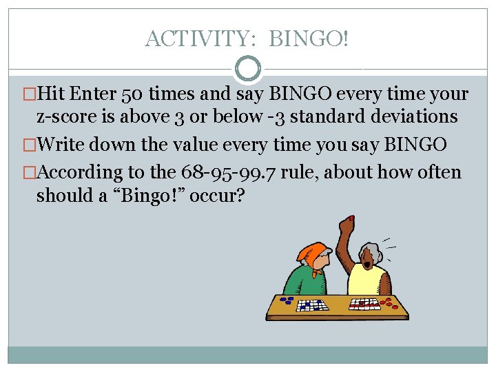 ACTIVITY: BINGO! �Hit Enter 50 times and say BINGO every time your z-score is