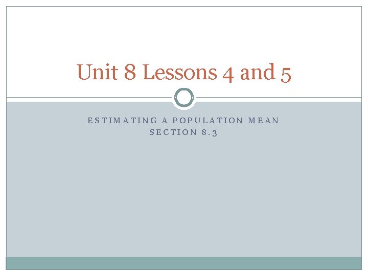 Unit 8 Lessons 4 and 5 ESTIMATING A POPULATION MEAN SECTION 8. 3 