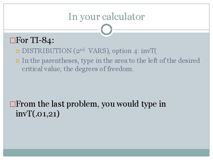 In your calculator �For TI-84: DISTRIBUTION (2 nd VARS), option 4: inv. T( In