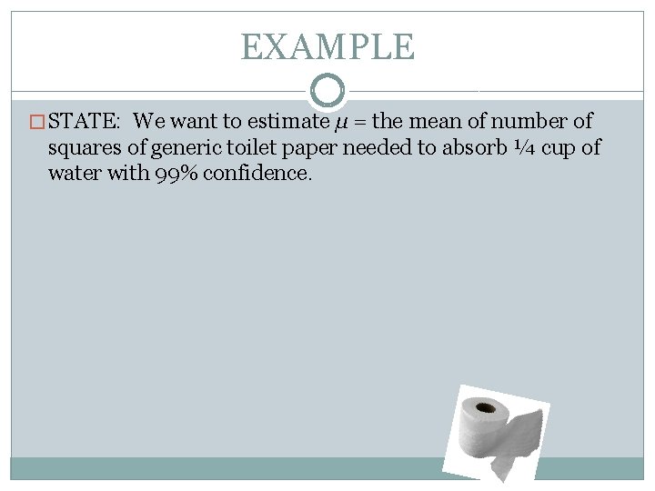EXAMPLE � STATE: We want to estimate µ = the mean of number of