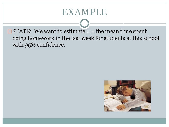 EXAMPLE � STATE: We want to estimate µ = the mean time spent doing