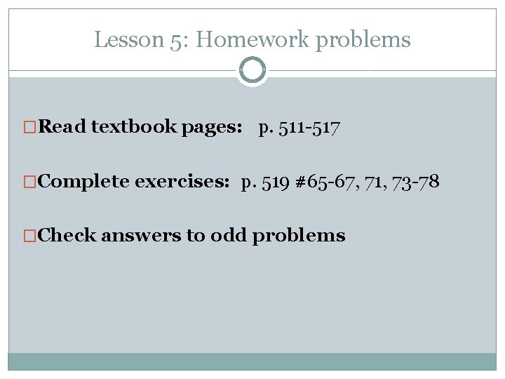 Lesson 5: Homework problems �Read textbook pages: p. 511 -517 �Complete exercises: p. 519